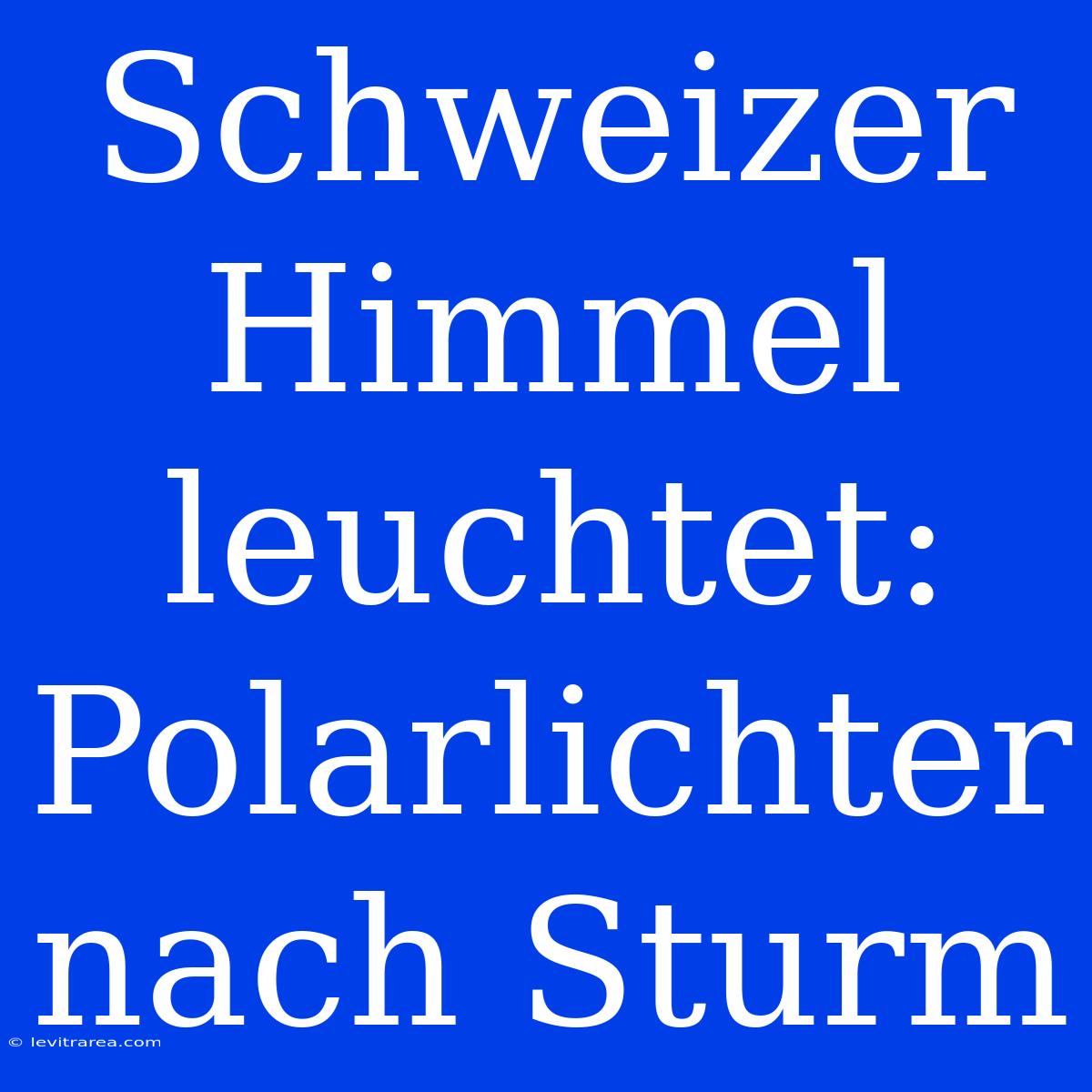 Schweizer Himmel Leuchtet: Polarlichter Nach Sturm