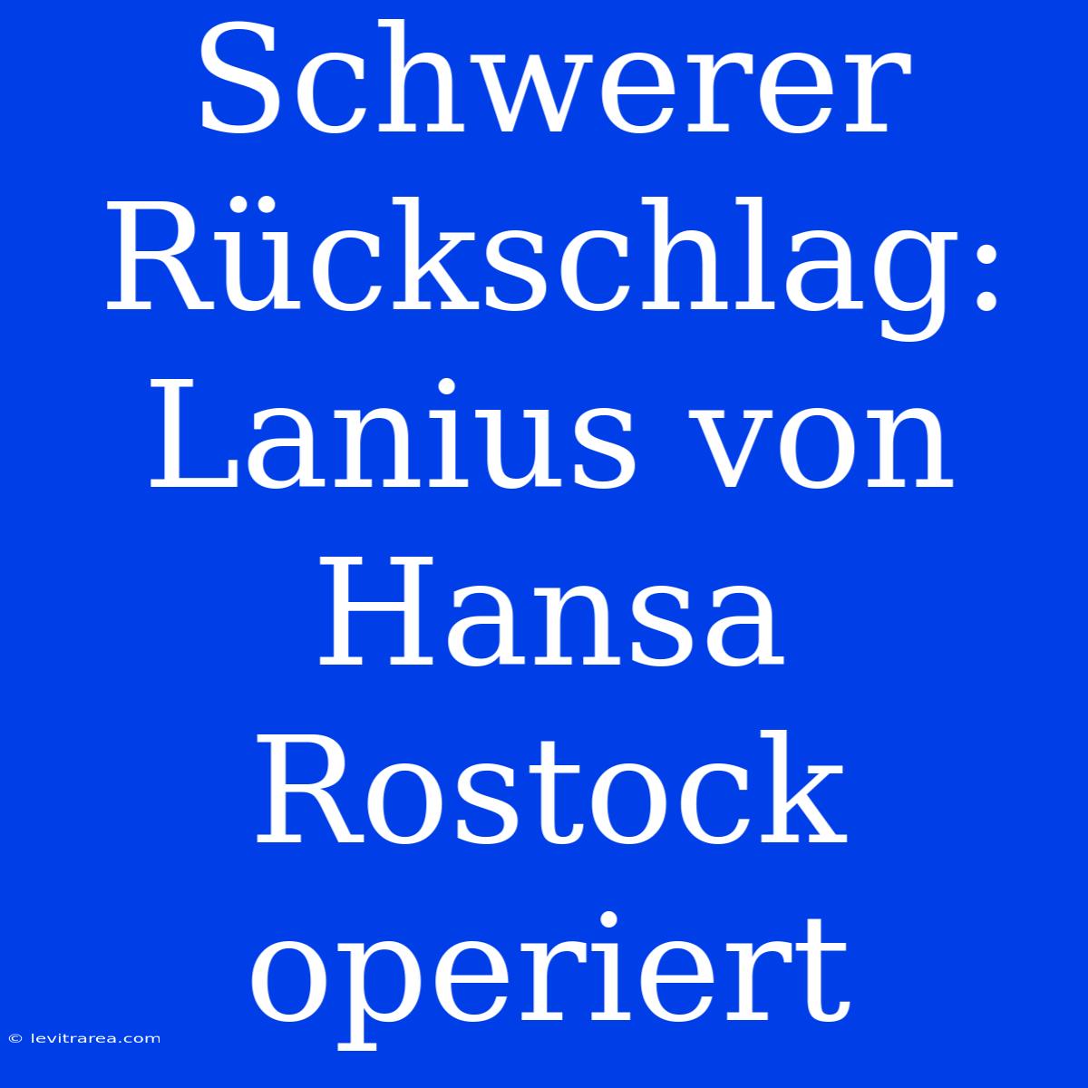 Schwerer Rückschlag: Lanius Von Hansa Rostock Operiert 