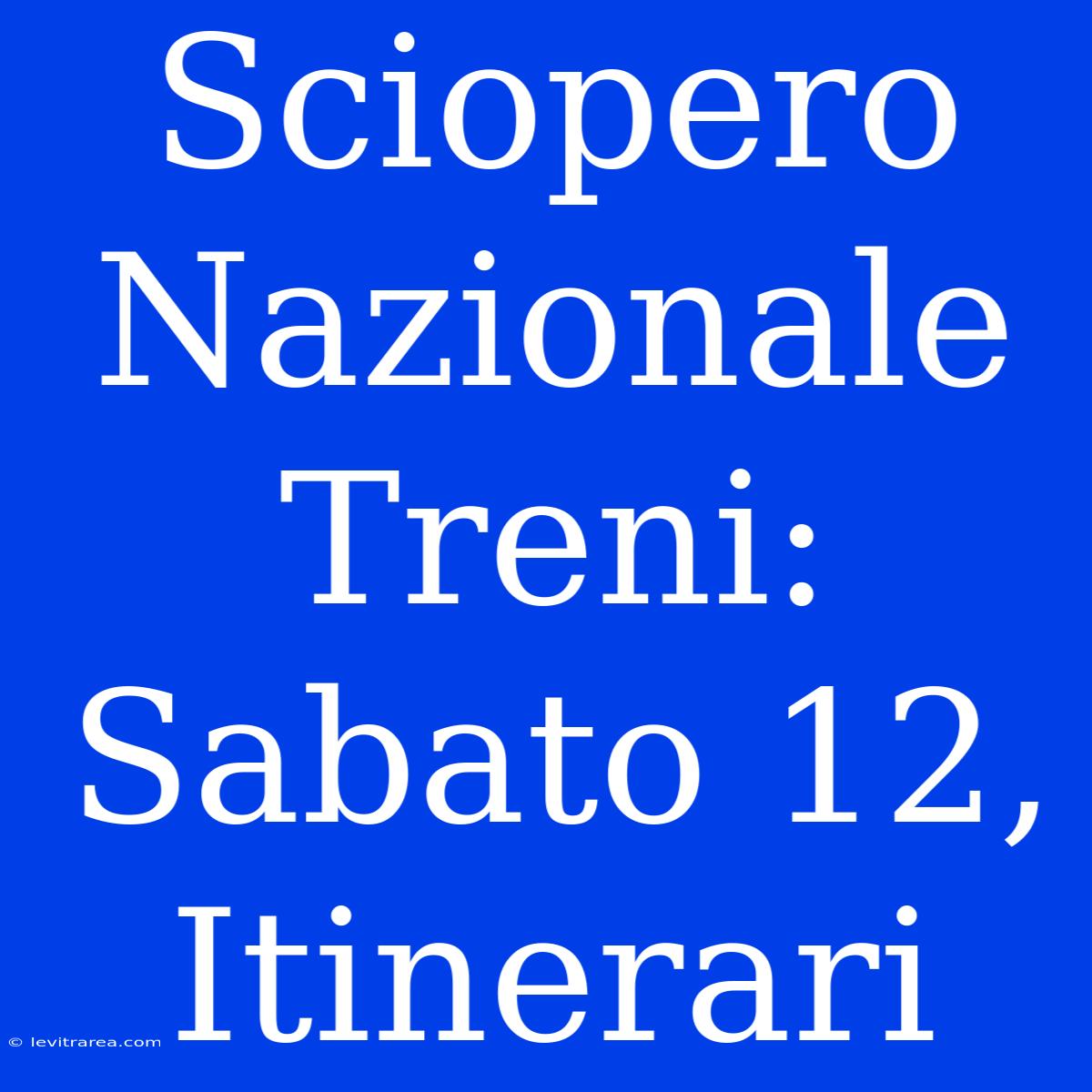 Sciopero Nazionale Treni: Sabato 12, Itinerari