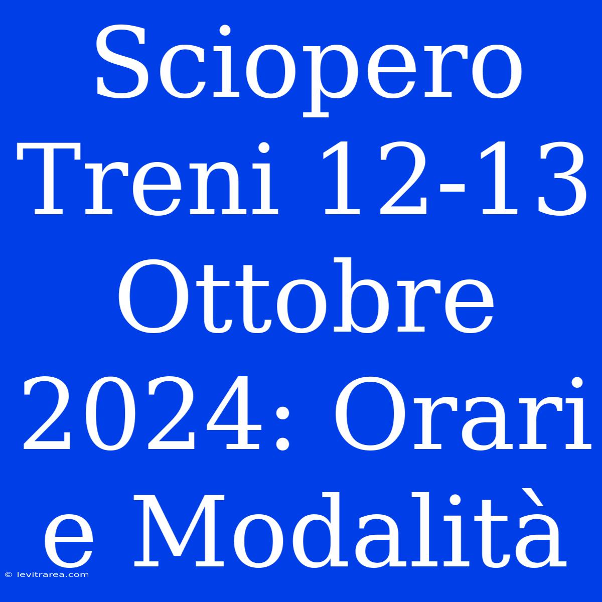 Sciopero Treni 12-13 Ottobre 2024: Orari E Modalità