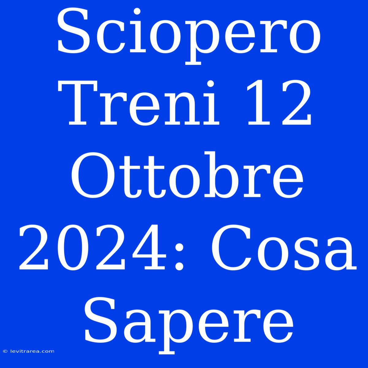 Sciopero Treni 12 Ottobre 2024: Cosa Sapere