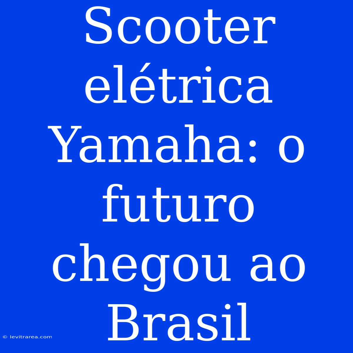 Scooter Elétrica Yamaha: O Futuro Chegou Ao Brasil