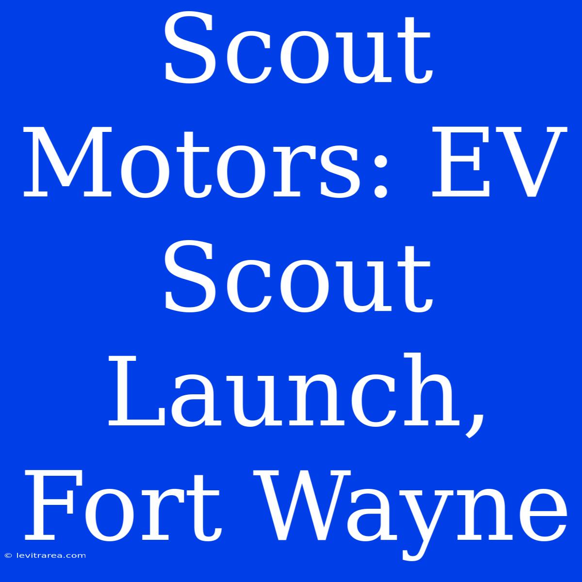 Scout Motors: EV Scout Launch, Fort Wayne 