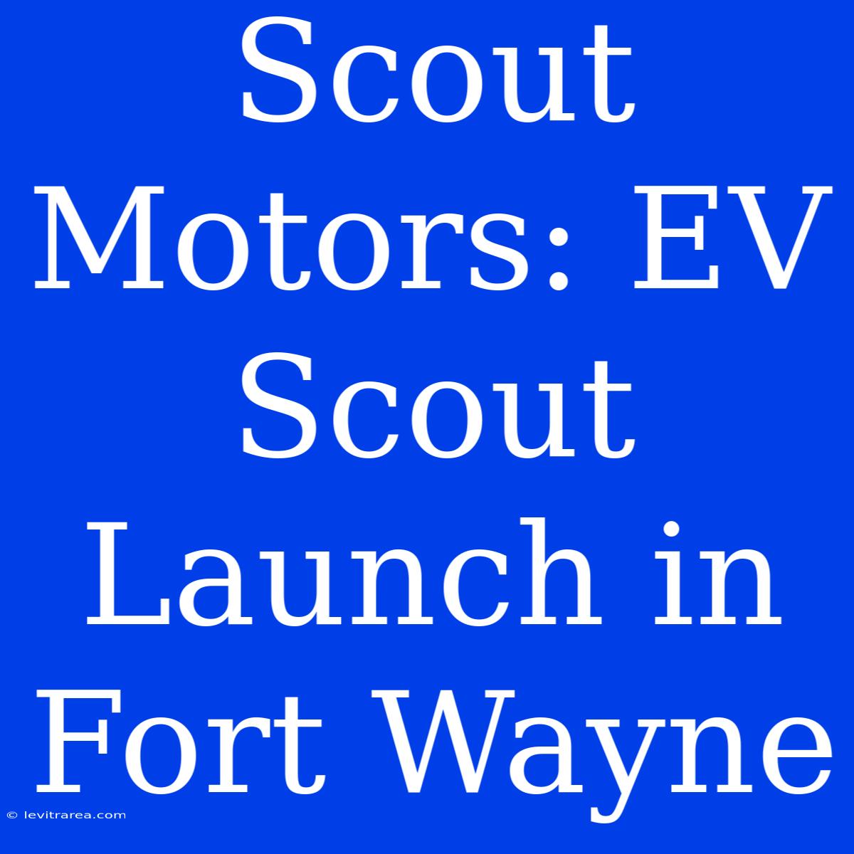 Scout Motors: EV Scout Launch In Fort Wayne