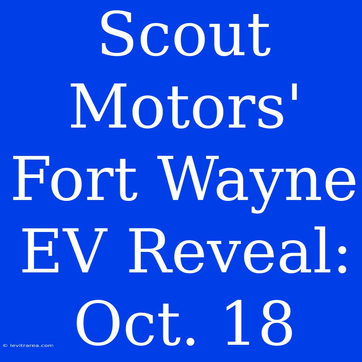 Scout Motors' Fort Wayne EV Reveal: Oct. 18