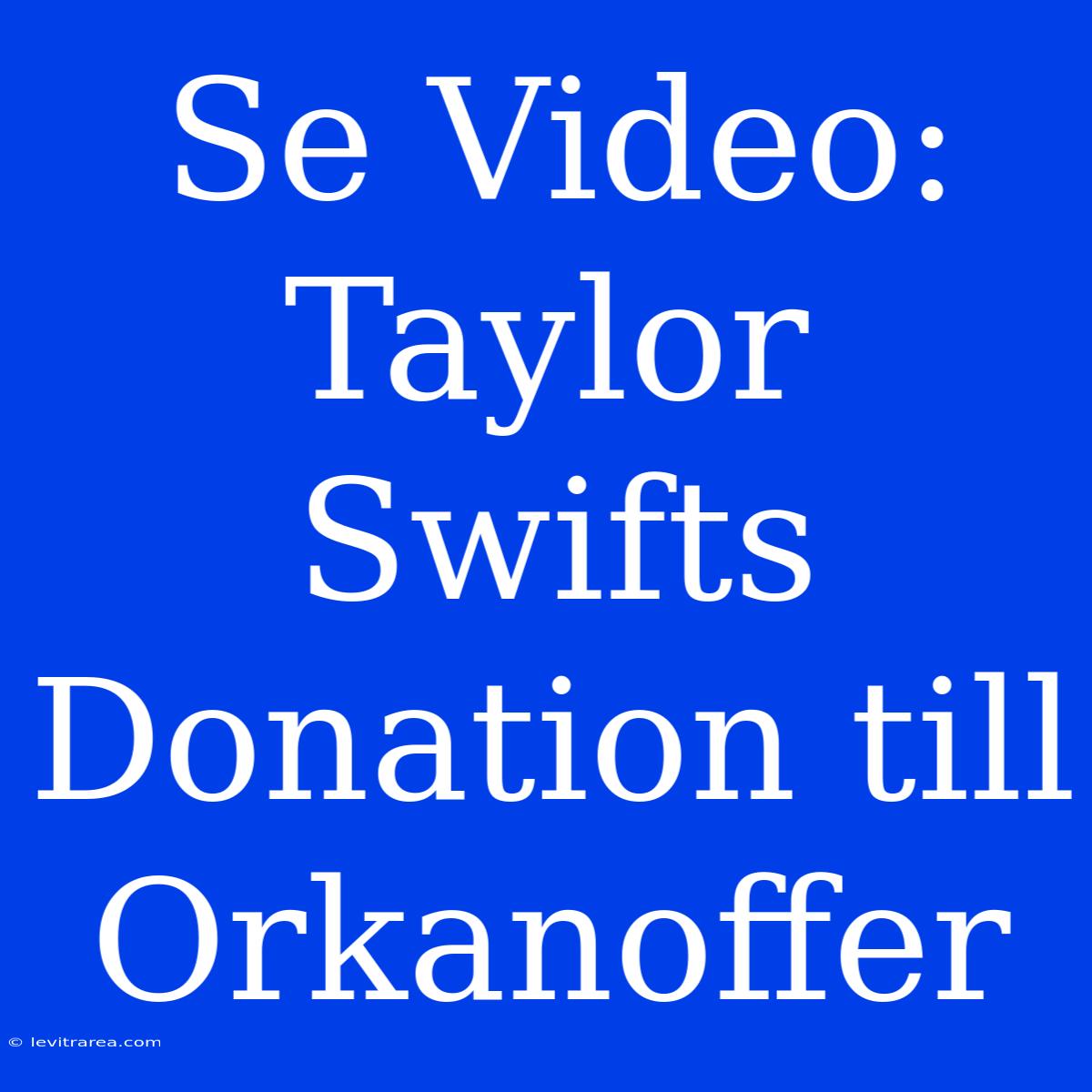 Se Video: Taylor Swifts Donation Till Orkanoffer