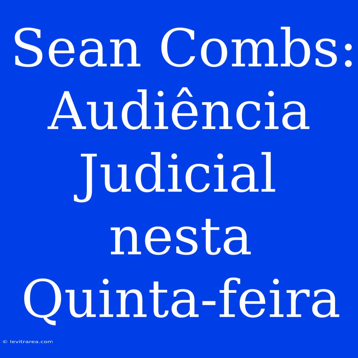 Sean Combs: Audiência Judicial Nesta Quinta-feira