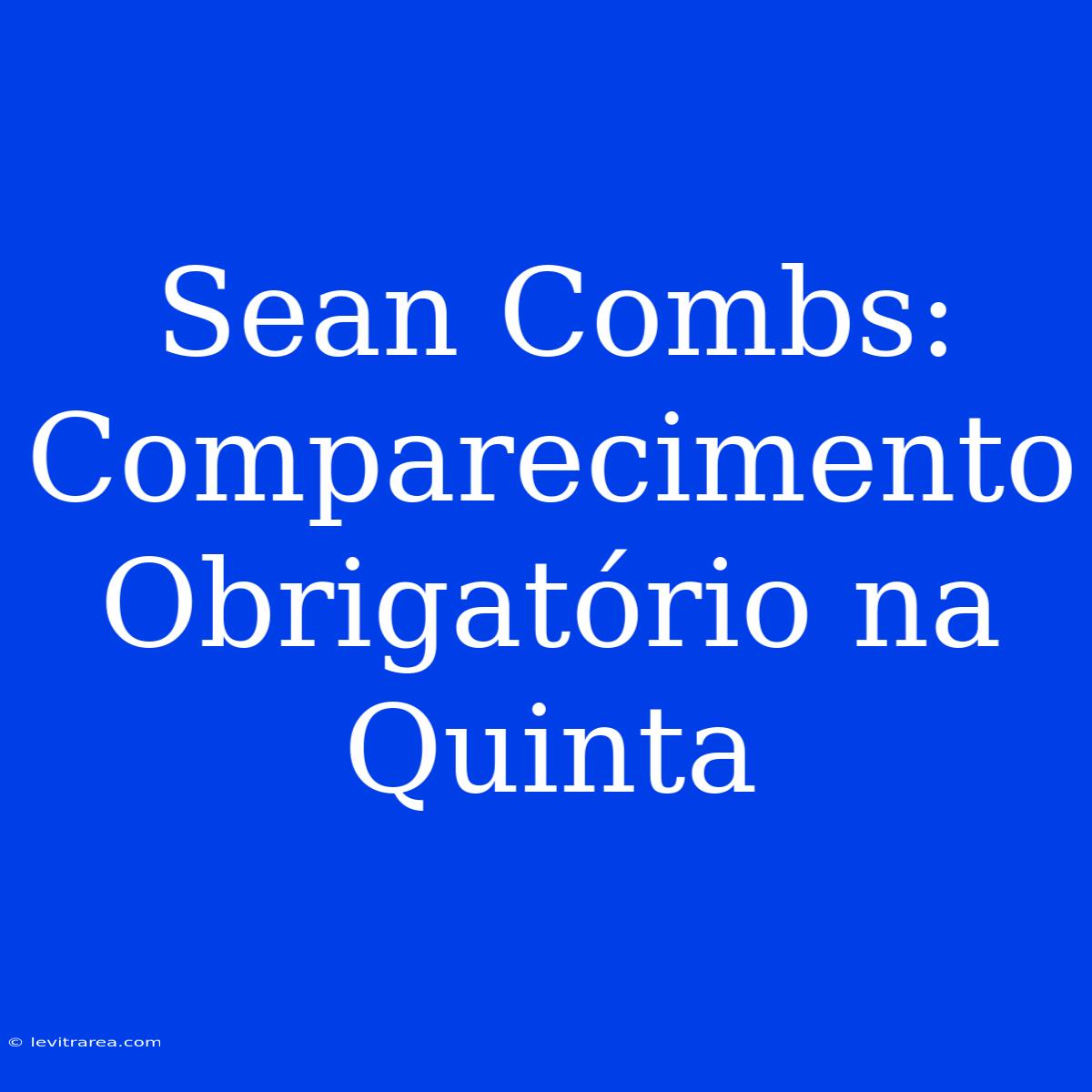 Sean Combs: Comparecimento Obrigatório Na Quinta