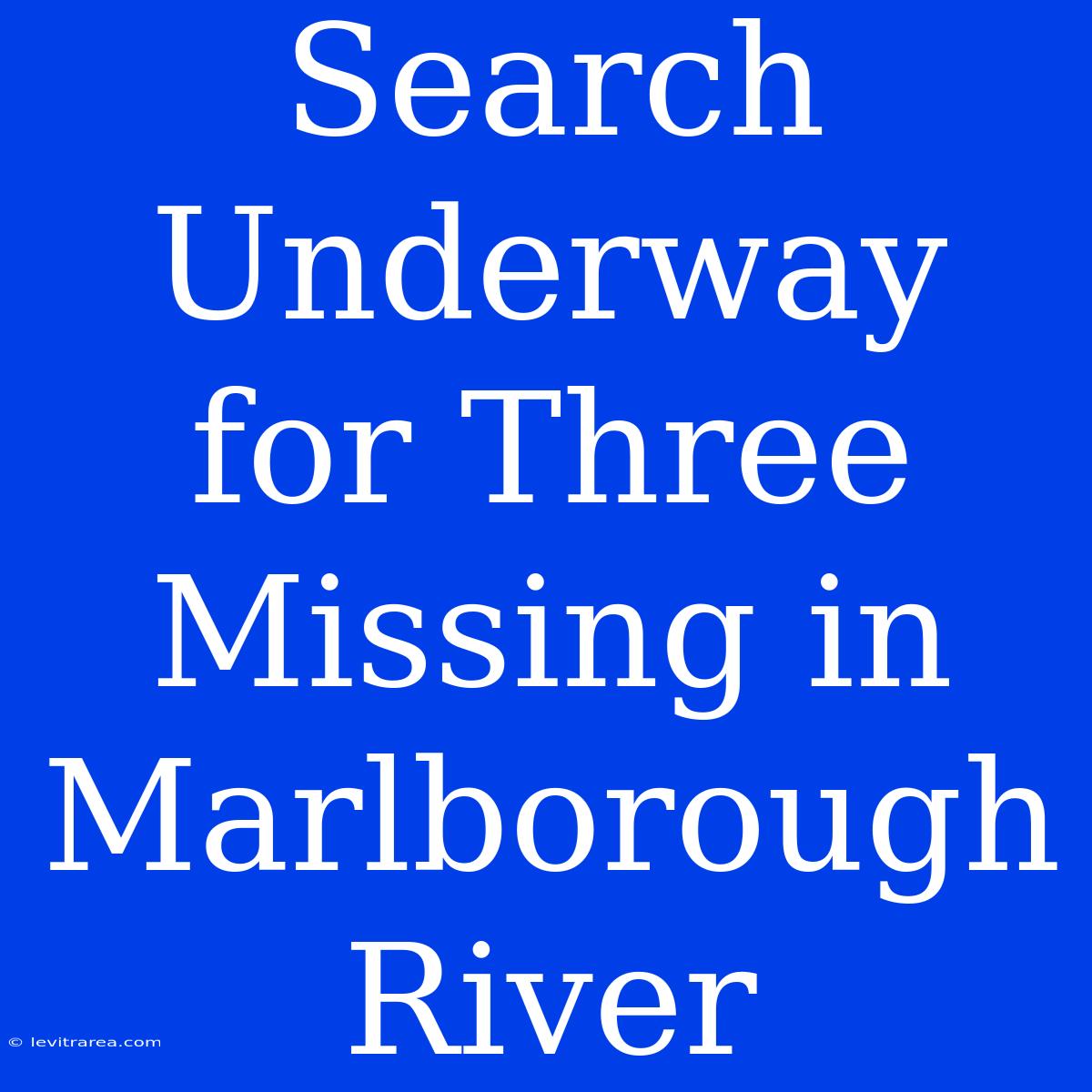 Search Underway For Three Missing In Marlborough River