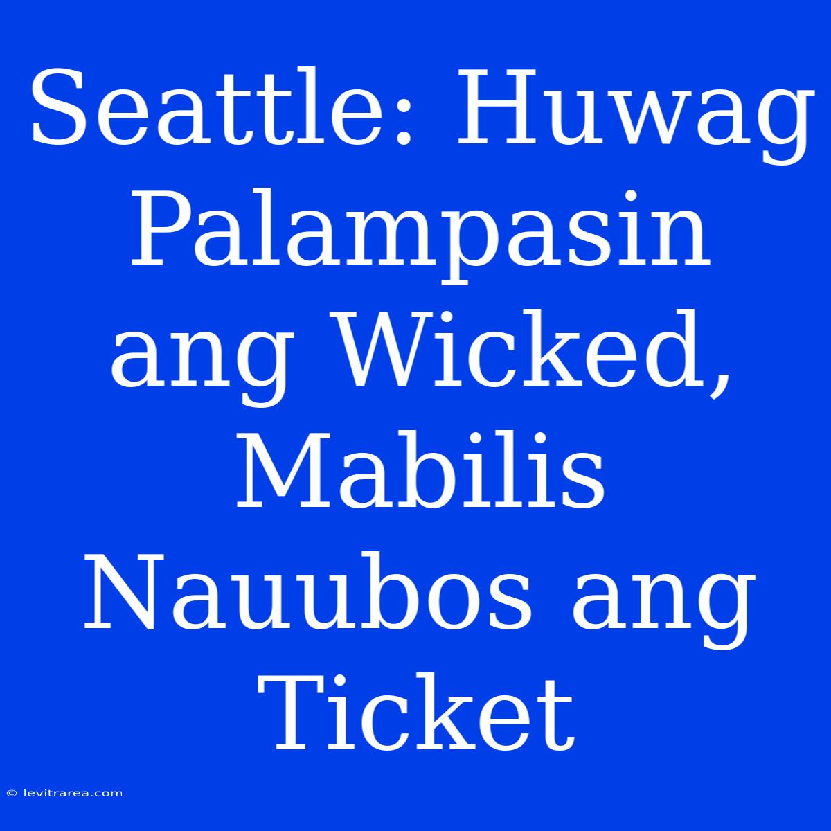 Seattle: Huwag Palampasin Ang Wicked, Mabilis Nauubos Ang Ticket