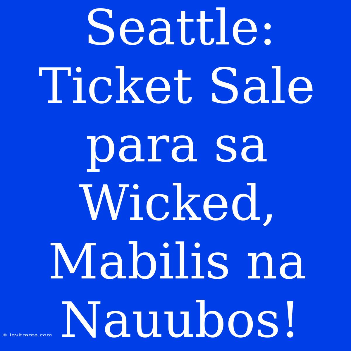 Seattle: Ticket Sale Para Sa Wicked, Mabilis Na Nauubos! 