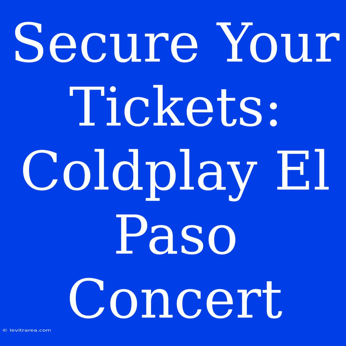 Secure Your Tickets: Coldplay El Paso Concert 