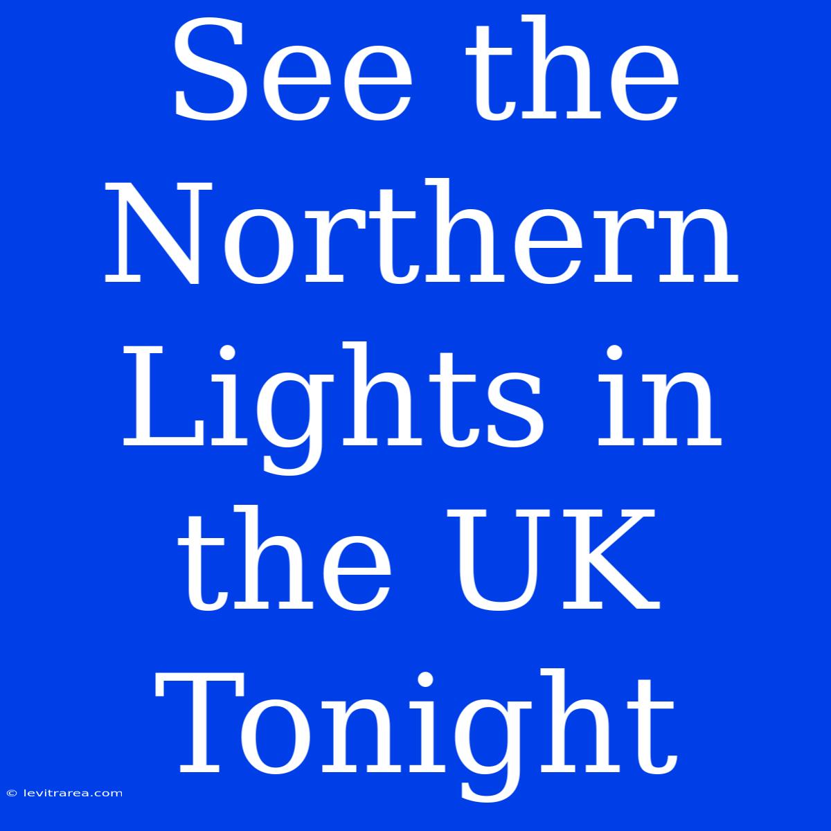 See The Northern Lights In The UK Tonight