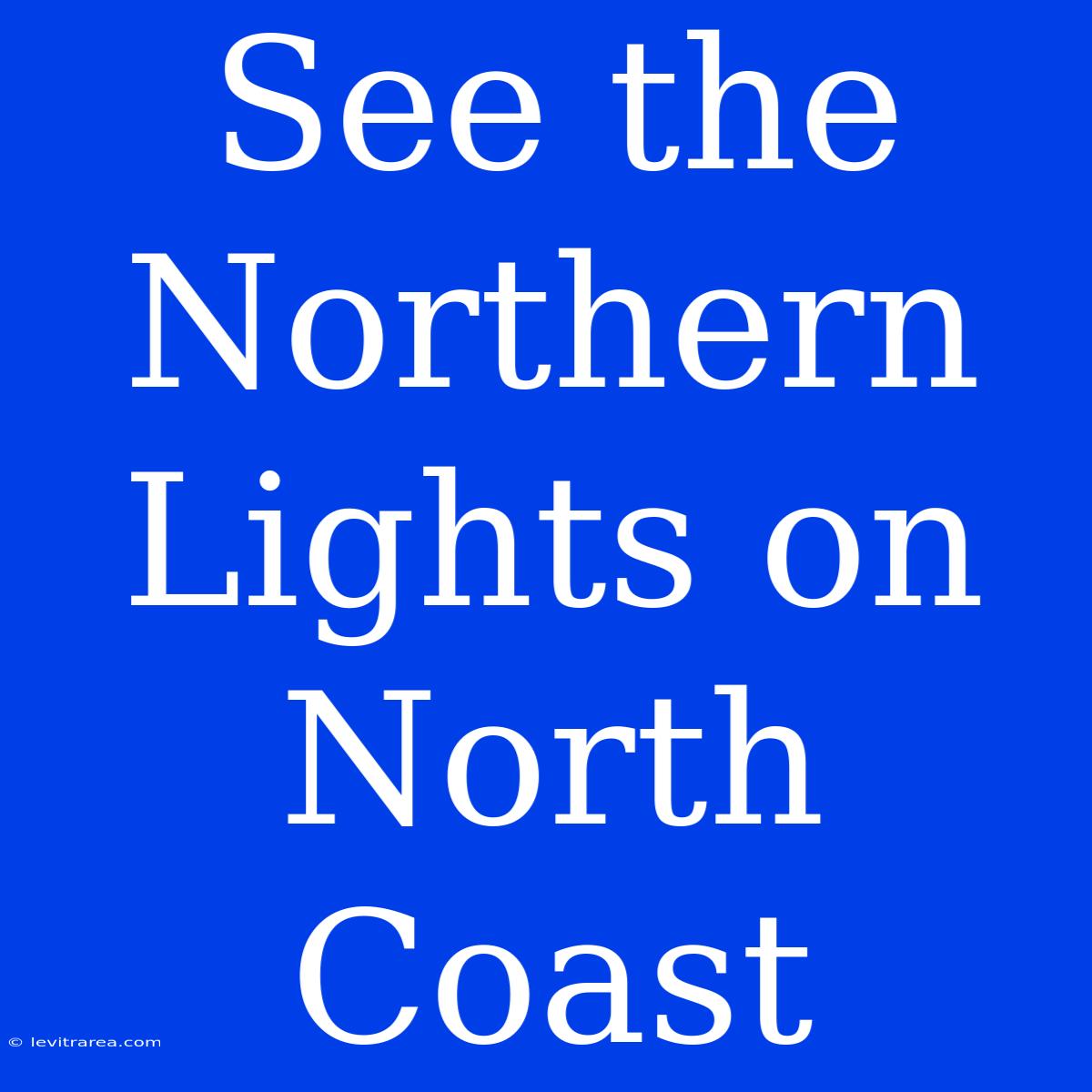 See The Northern Lights On North Coast