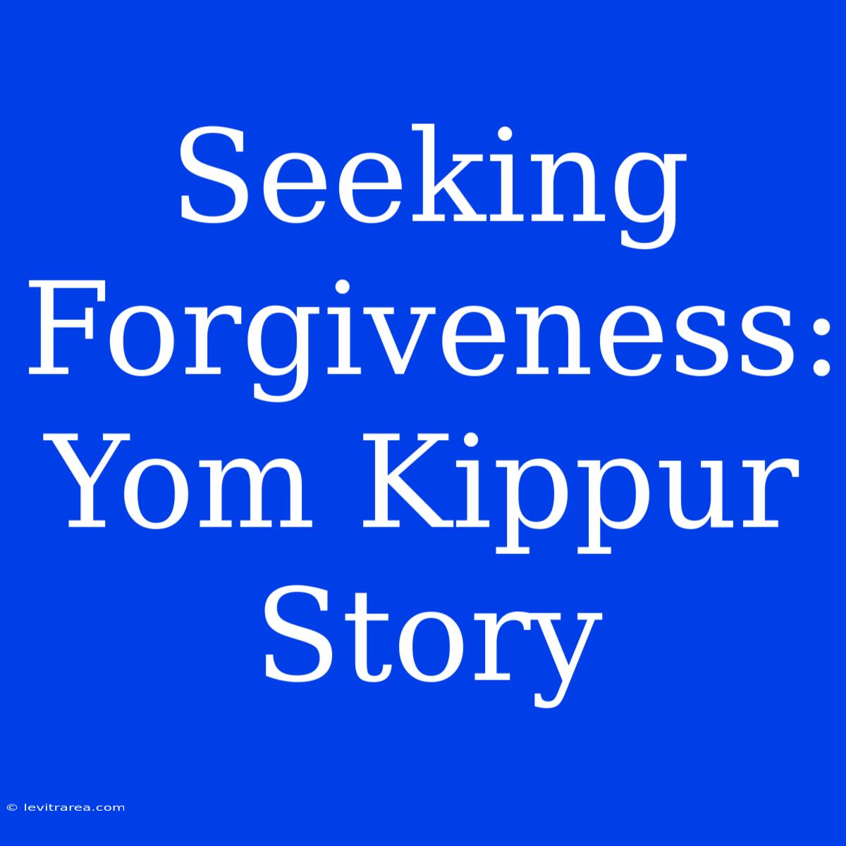 Seeking Forgiveness: Yom Kippur Story