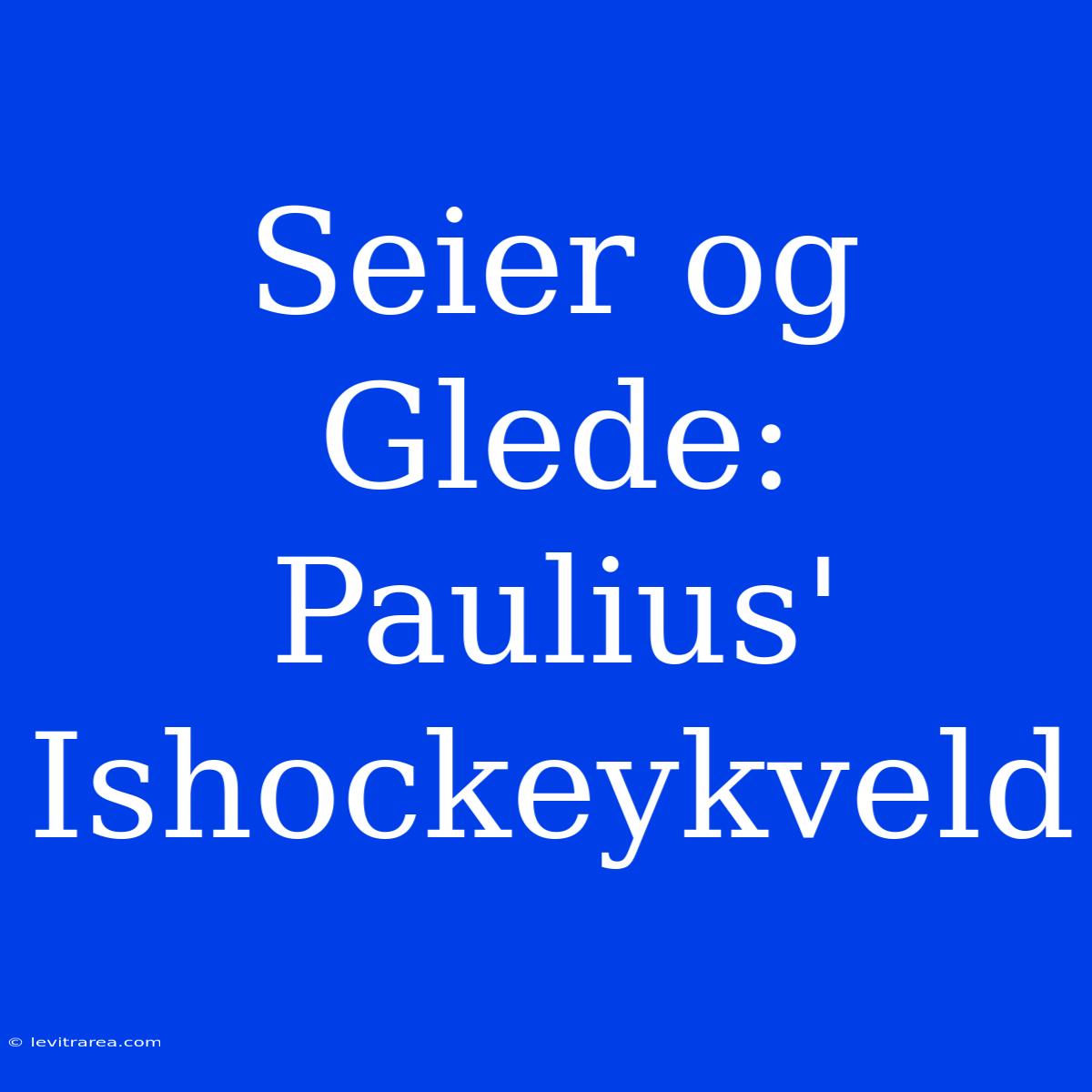 Seier Og Glede: Paulius' Ishockeykveld