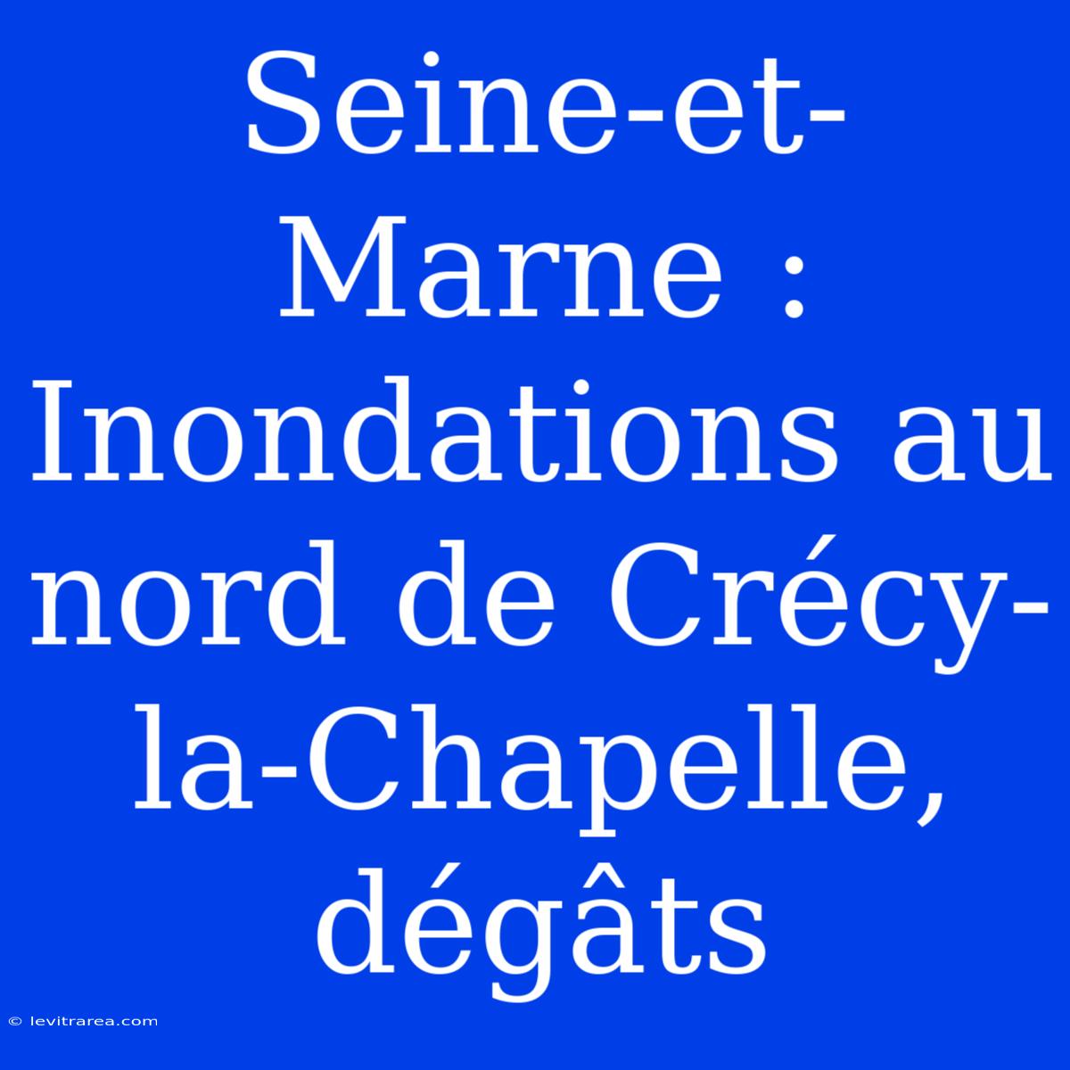 Seine-et-Marne : Inondations Au Nord De Crécy-la-Chapelle, Dégâts