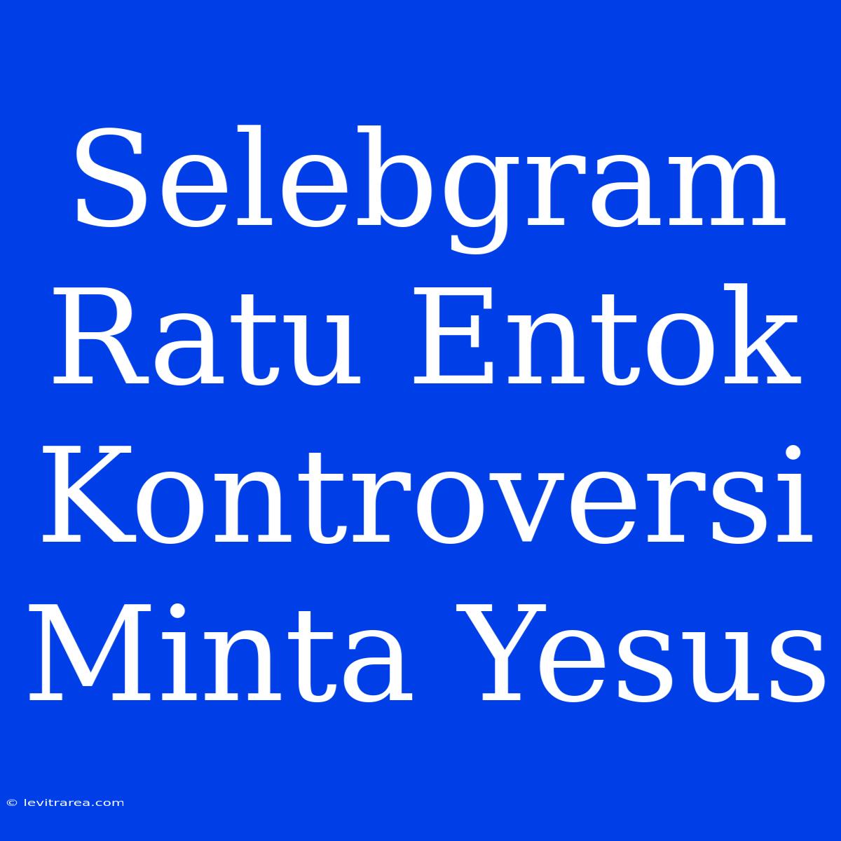 Selebgram Ratu Entok Kontroversi Minta Yesus 