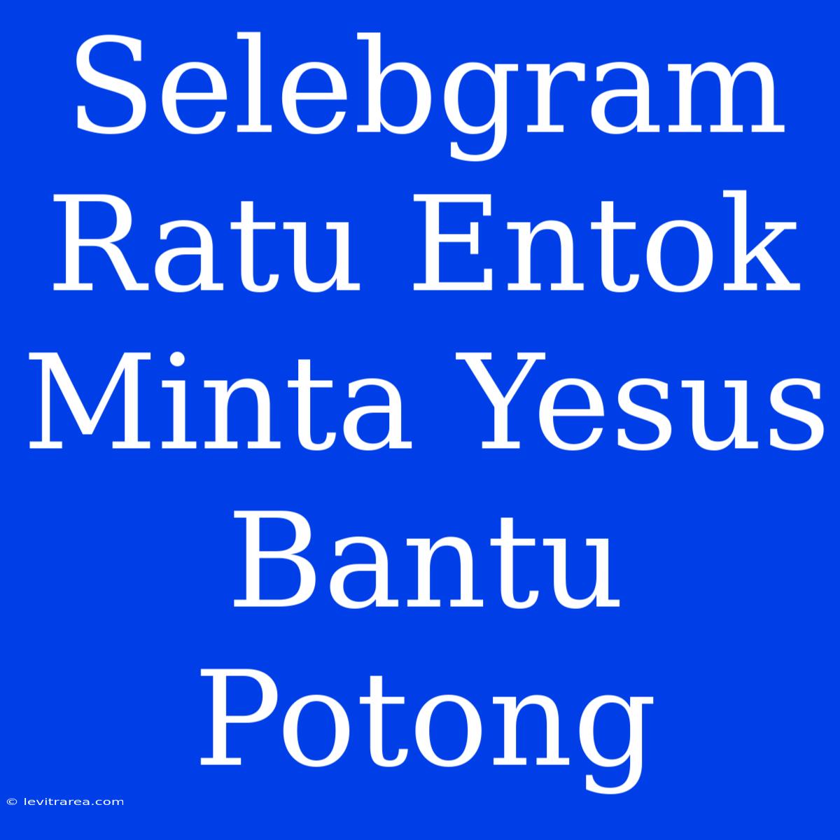 Selebgram Ratu Entok Minta Yesus Bantu Potong