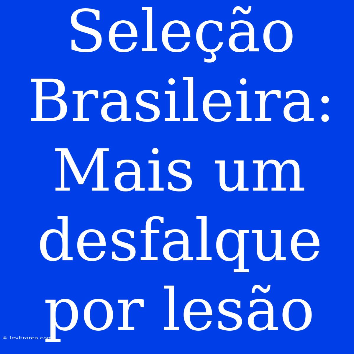 Seleção Brasileira: Mais Um Desfalque Por Lesão