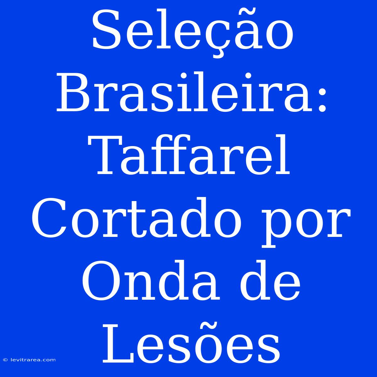 Seleção Brasileira: Taffarel Cortado Por Onda De Lesões