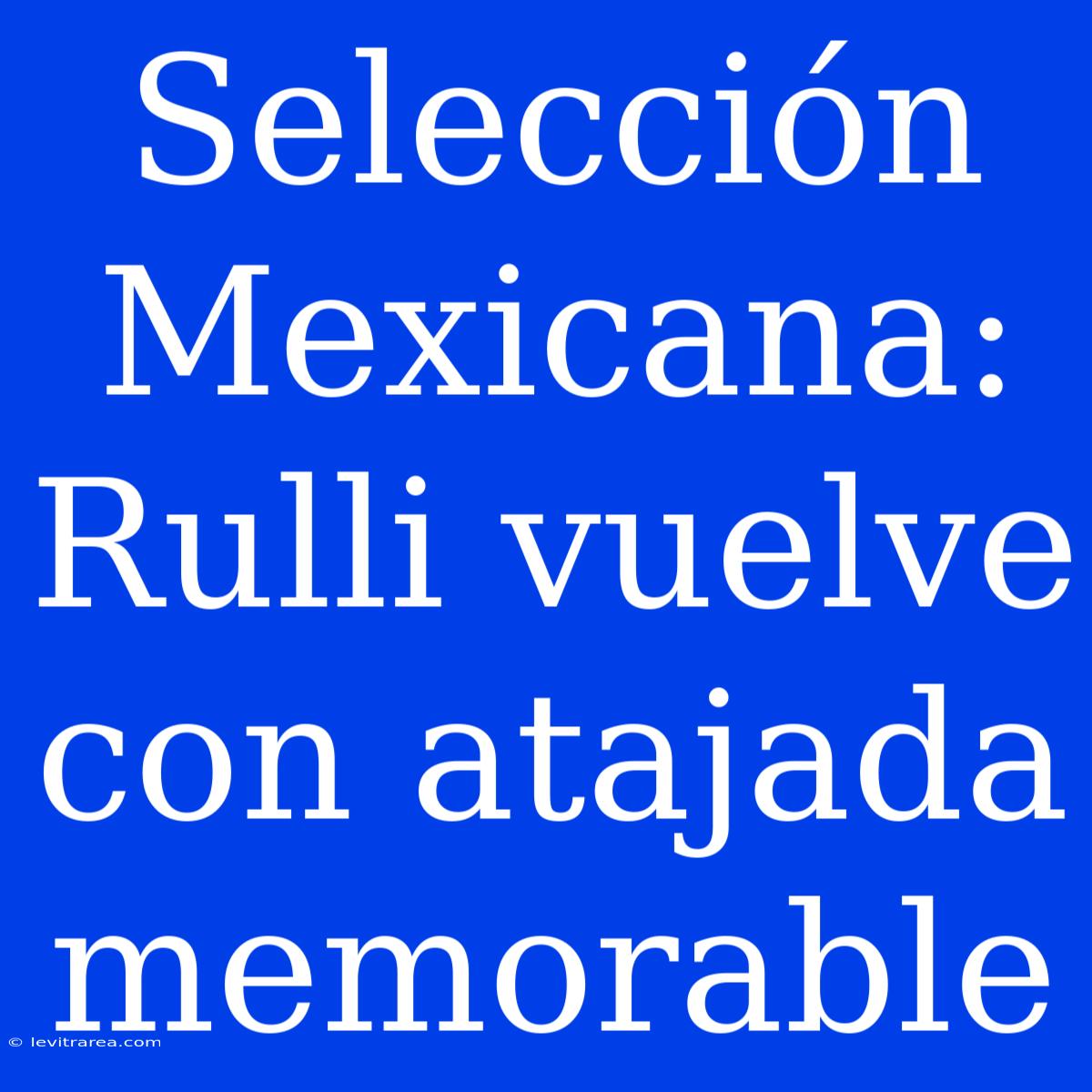 Selección Mexicana: Rulli Vuelve Con Atajada Memorable