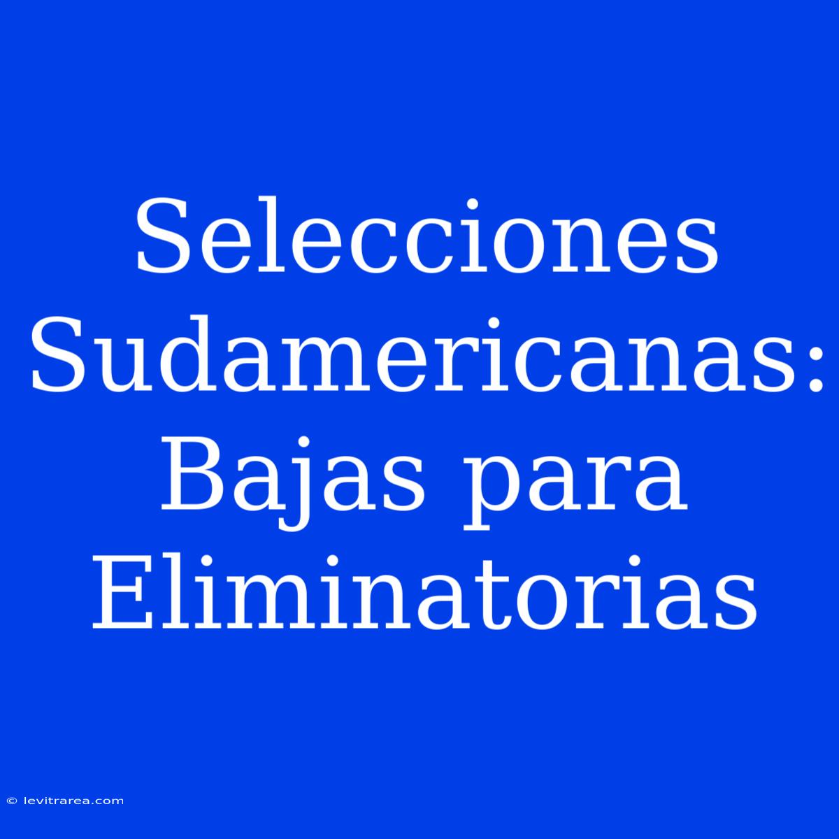 Selecciones Sudamericanas: Bajas Para Eliminatorias