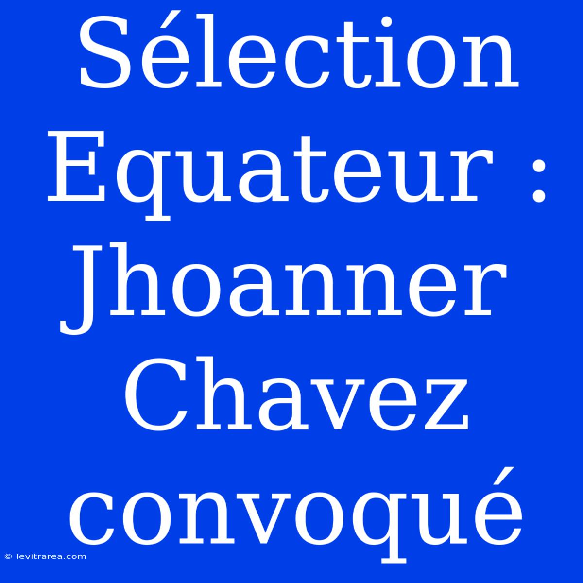 Sélection Equateur : Jhoanner Chavez Convoqué