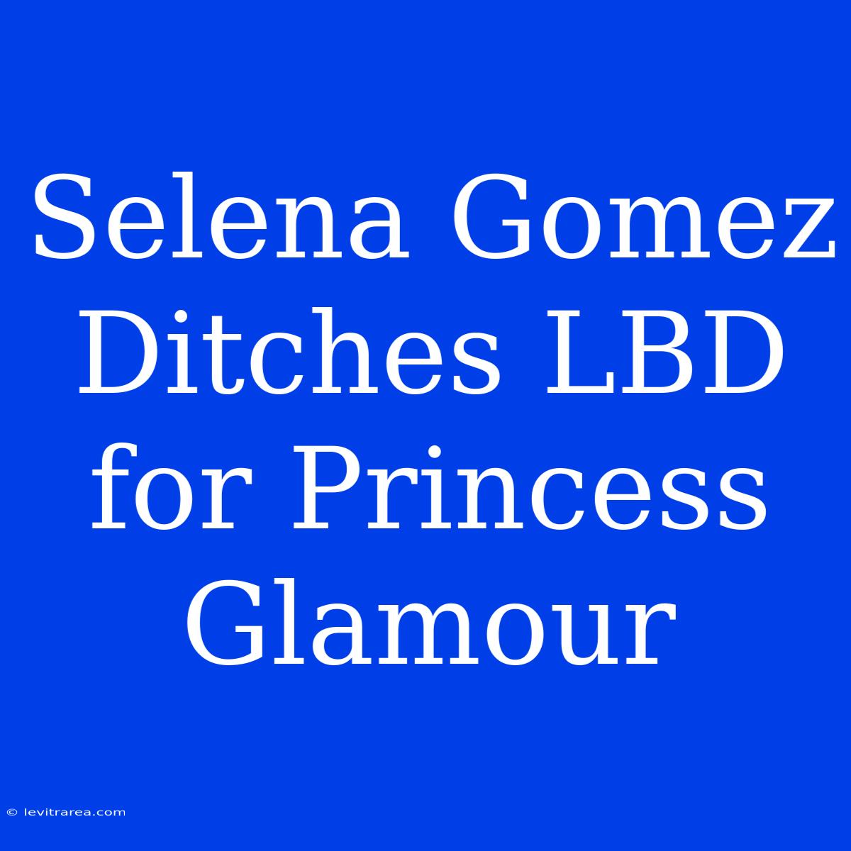 Selena Gomez Ditches LBD For Princess Glamour