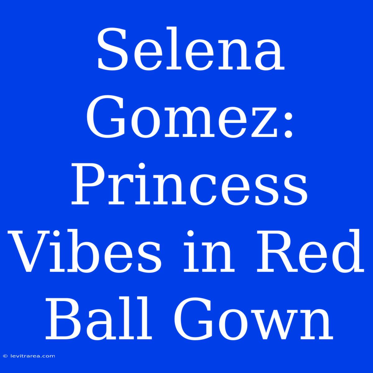 Selena Gomez: Princess Vibes In Red Ball Gown