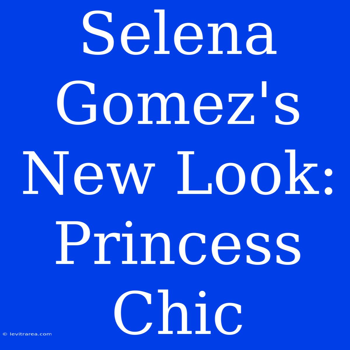 Selena Gomez's New Look: Princess Chic