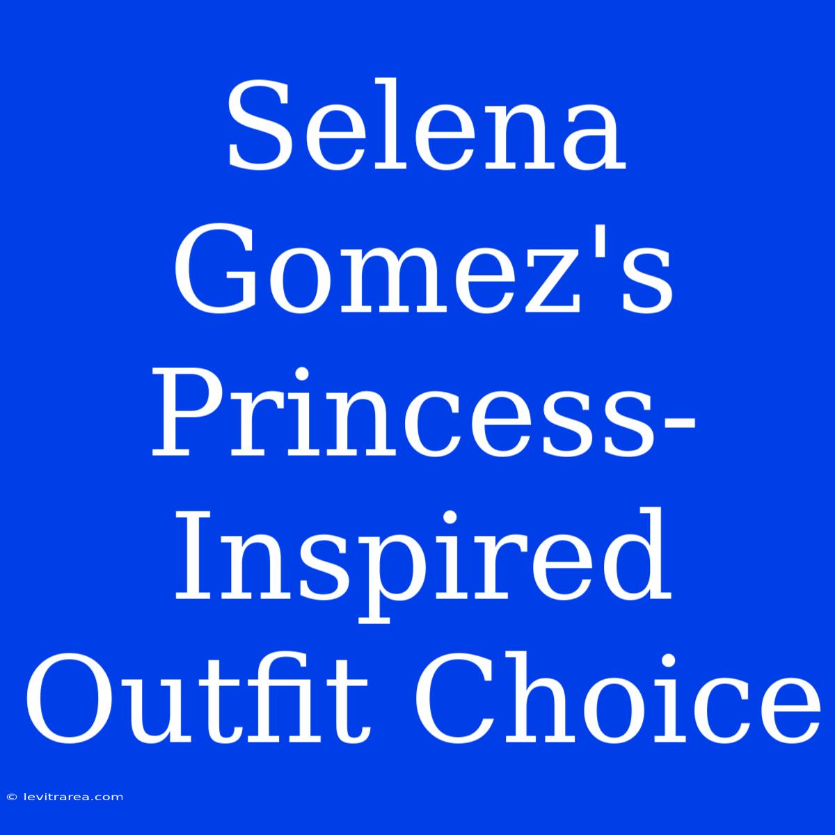 Selena Gomez's Princess-Inspired Outfit Choice