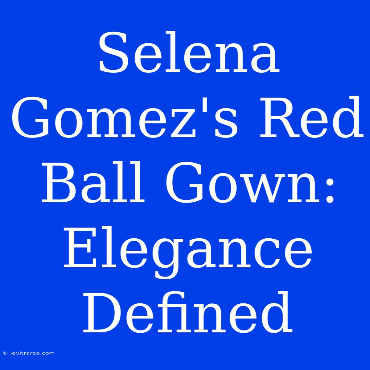 Selena Gomez's Red Ball Gown: Elegance Defined