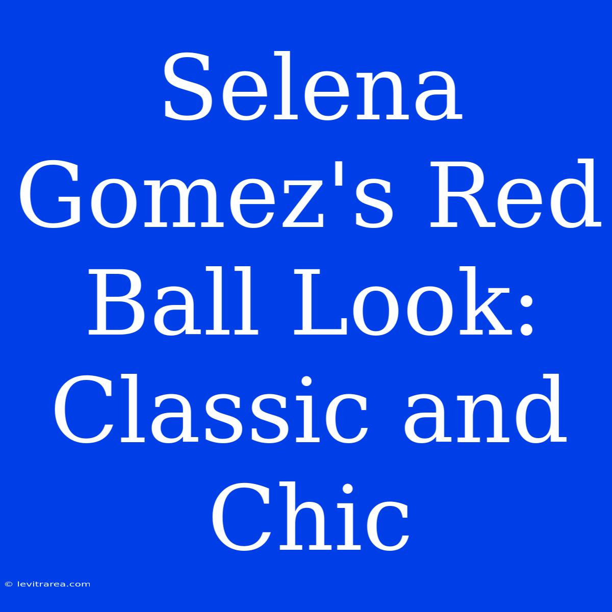 Selena Gomez's Red Ball Look: Classic And Chic 