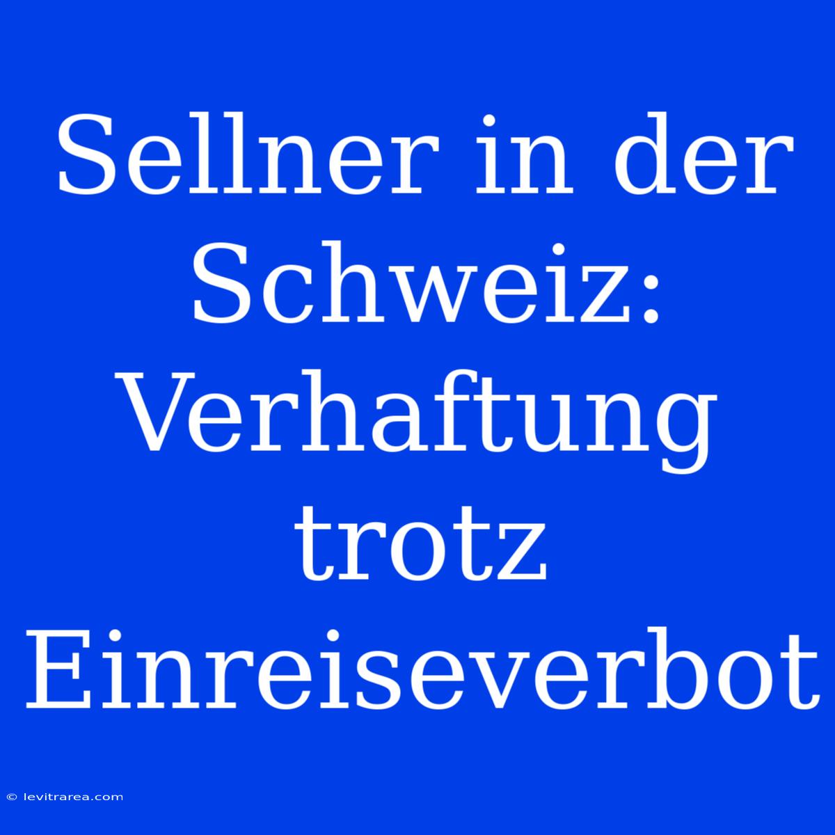 Sellner In Der Schweiz: Verhaftung Trotz Einreiseverbot