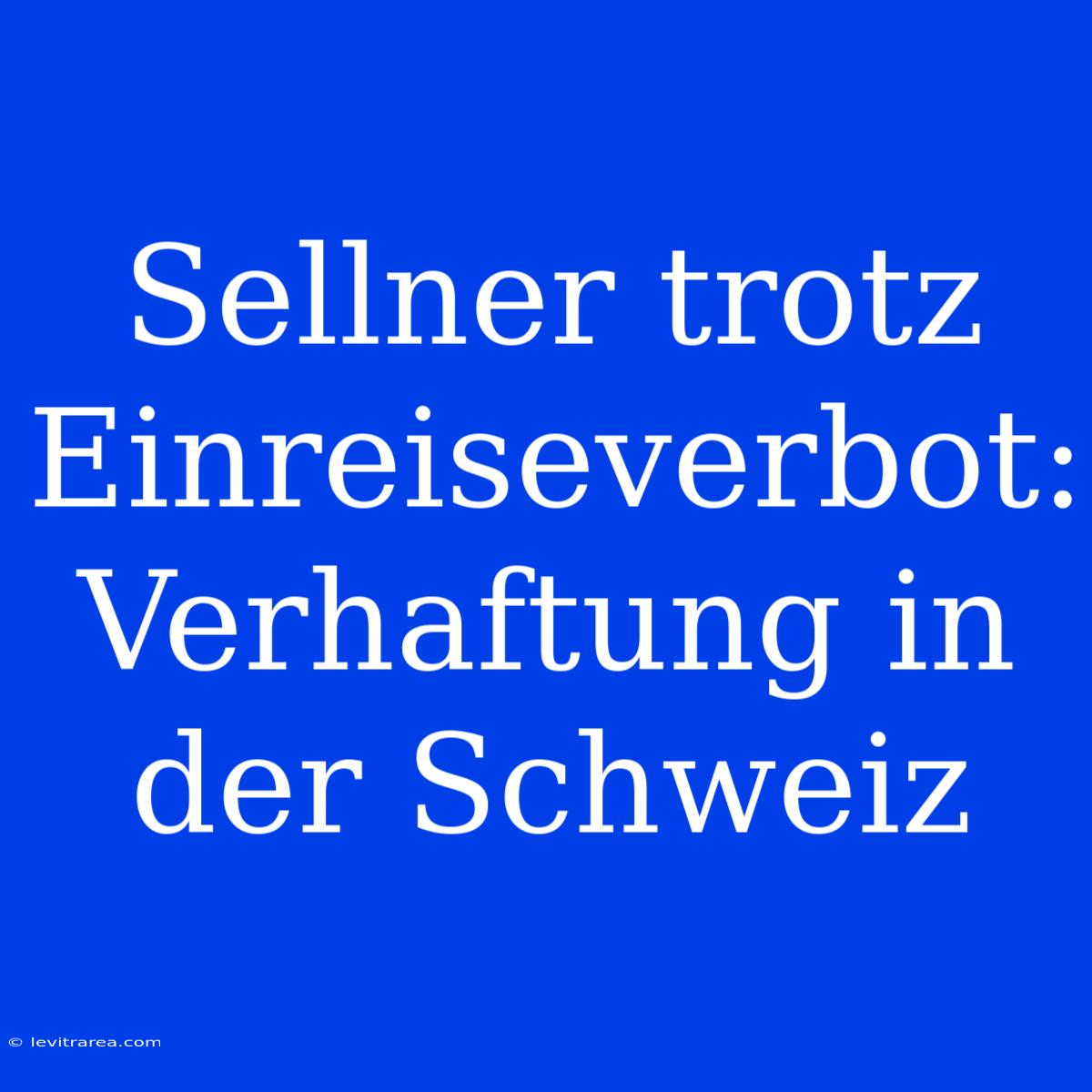 Sellner Trotz Einreiseverbot: Verhaftung In Der Schweiz