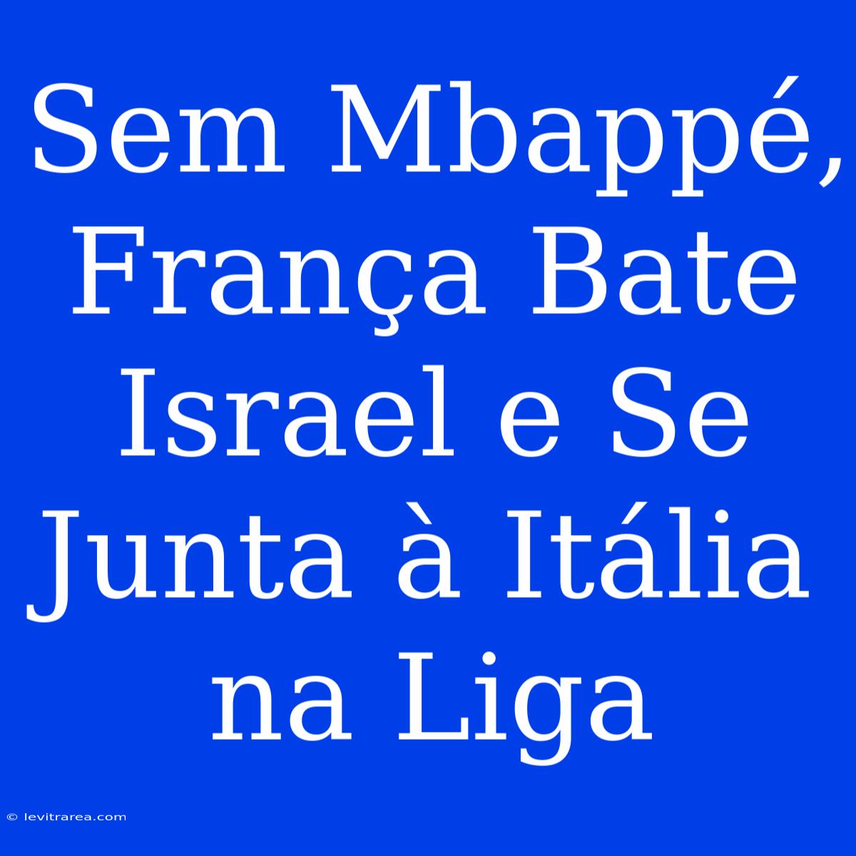 Sem Mbappé, França Bate Israel E Se Junta À Itália Na Liga