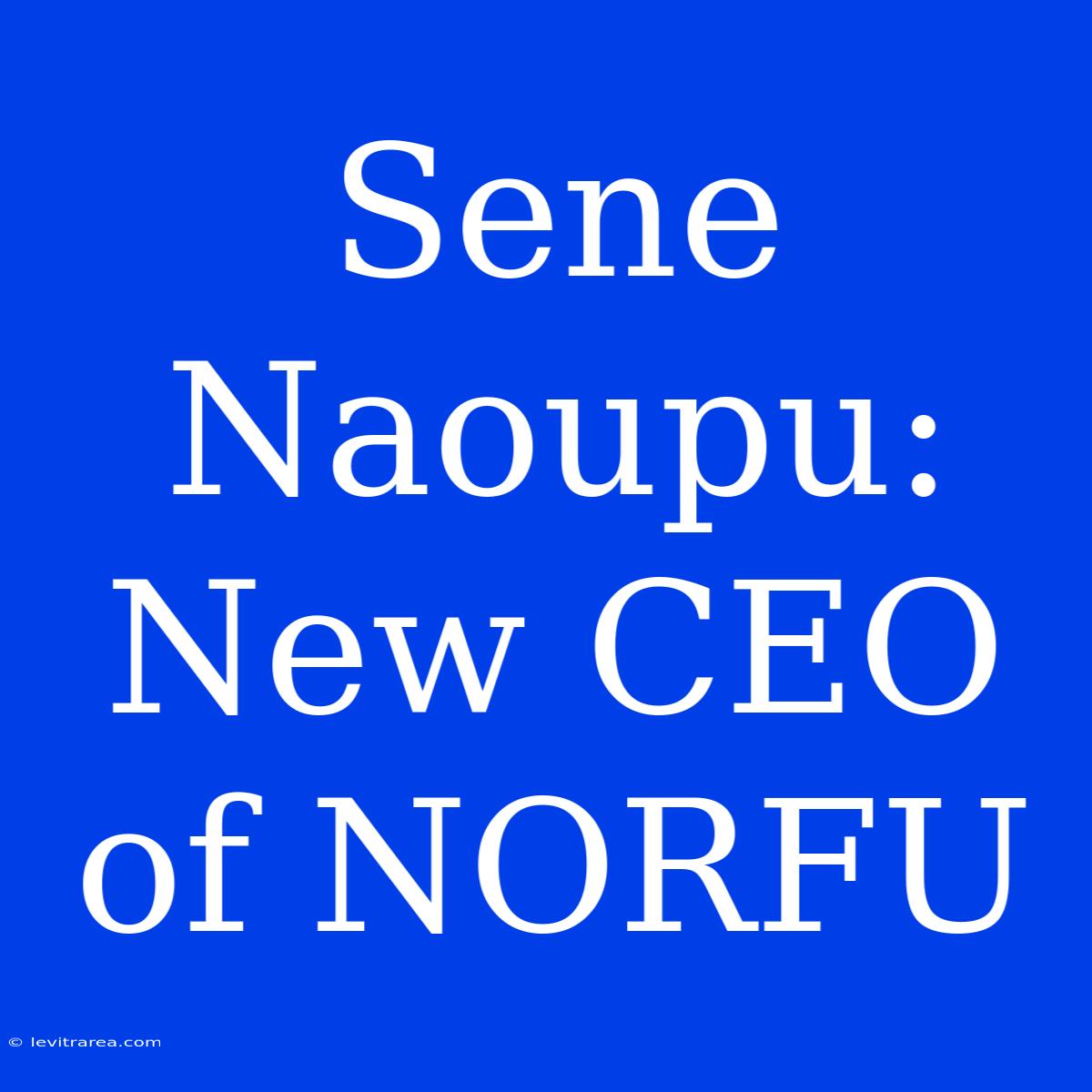 Sene Naoupu: New CEO Of NORFU