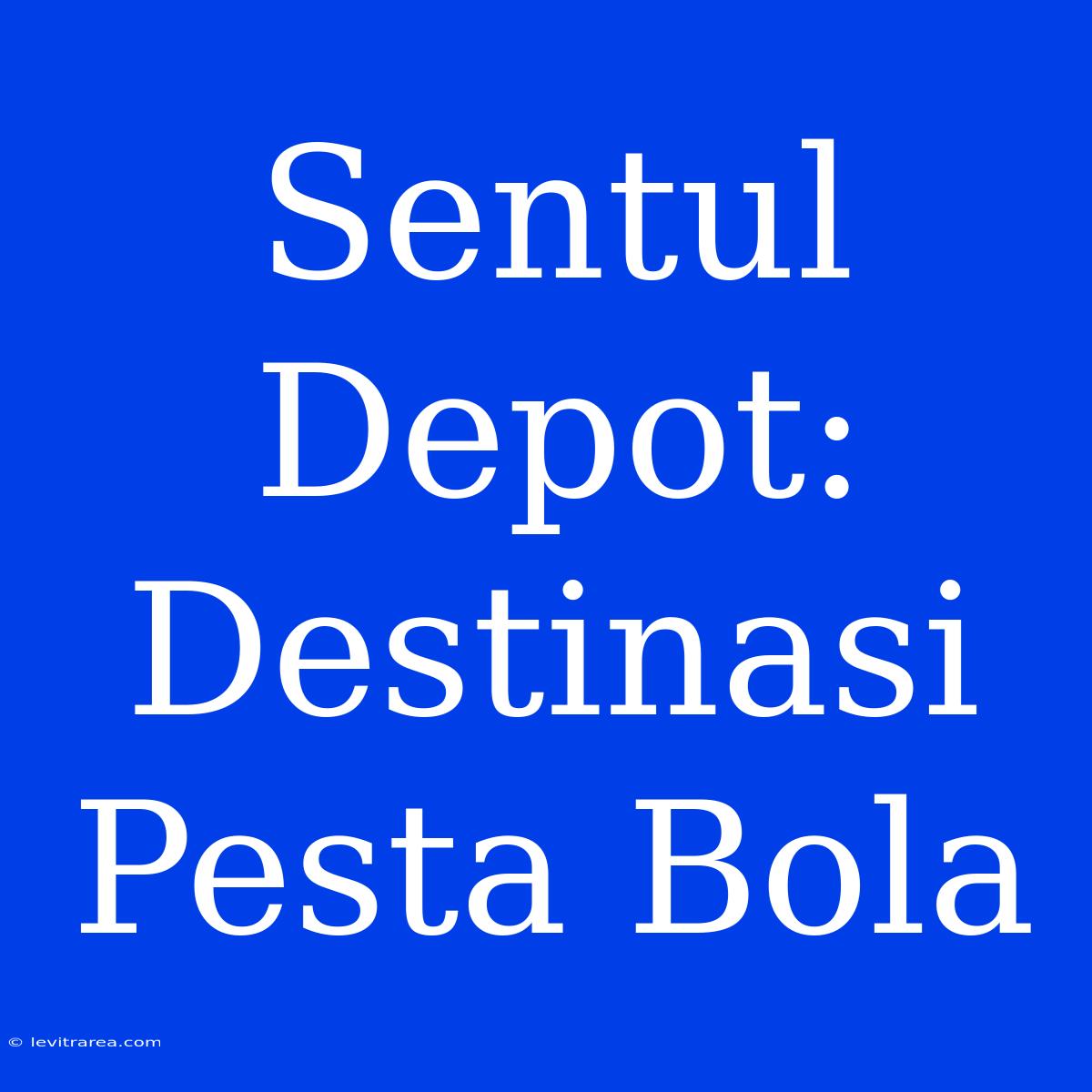 Sentul Depot: Destinasi Pesta Bola