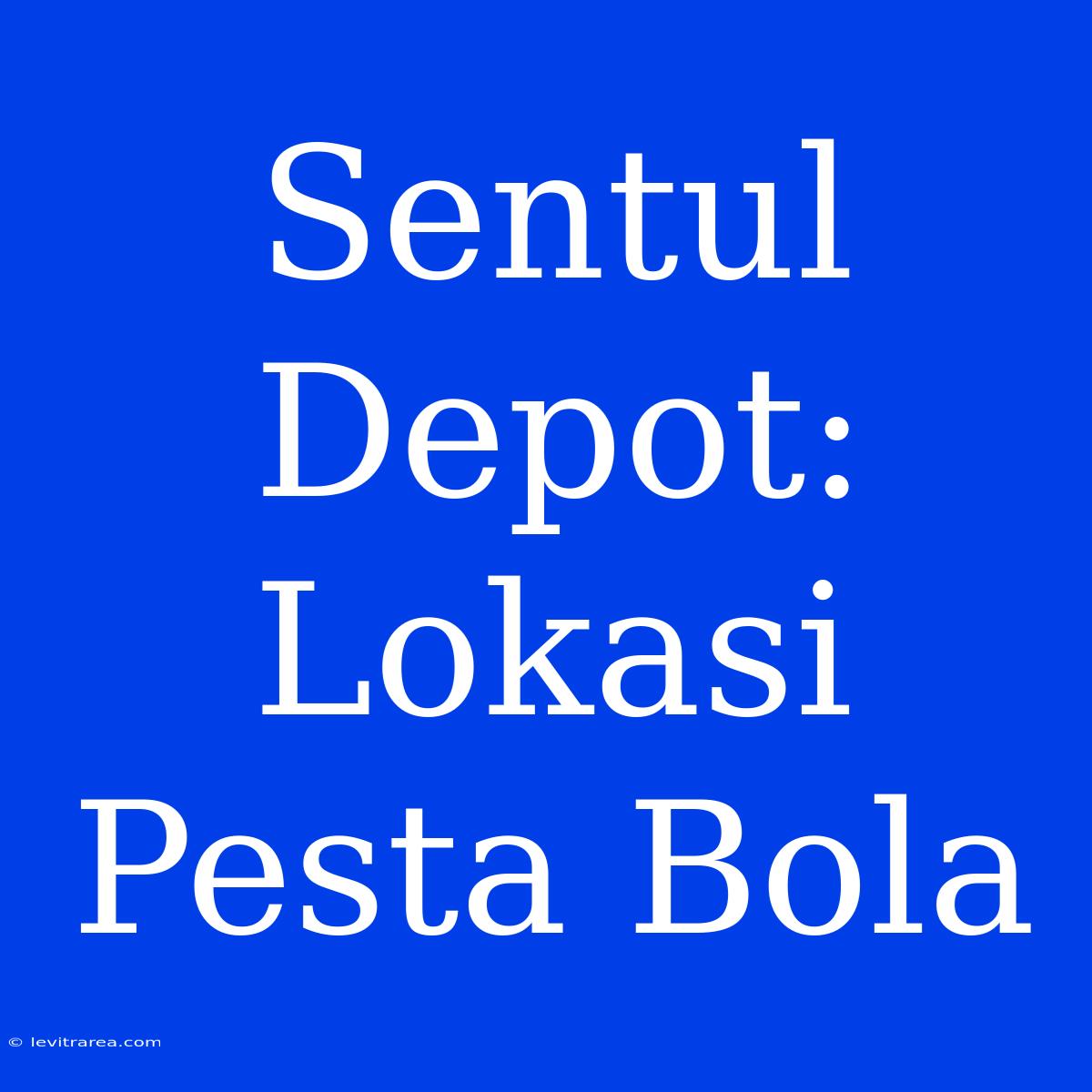 Sentul Depot: Lokasi Pesta Bola