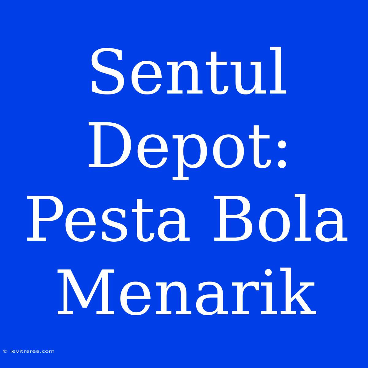 Sentul Depot: Pesta Bola Menarik