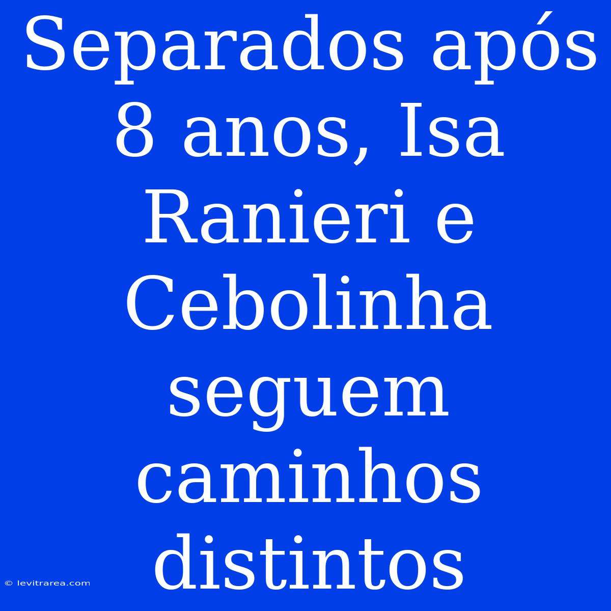 Separados Após 8 Anos, Isa Ranieri E Cebolinha Seguem Caminhos Distintos