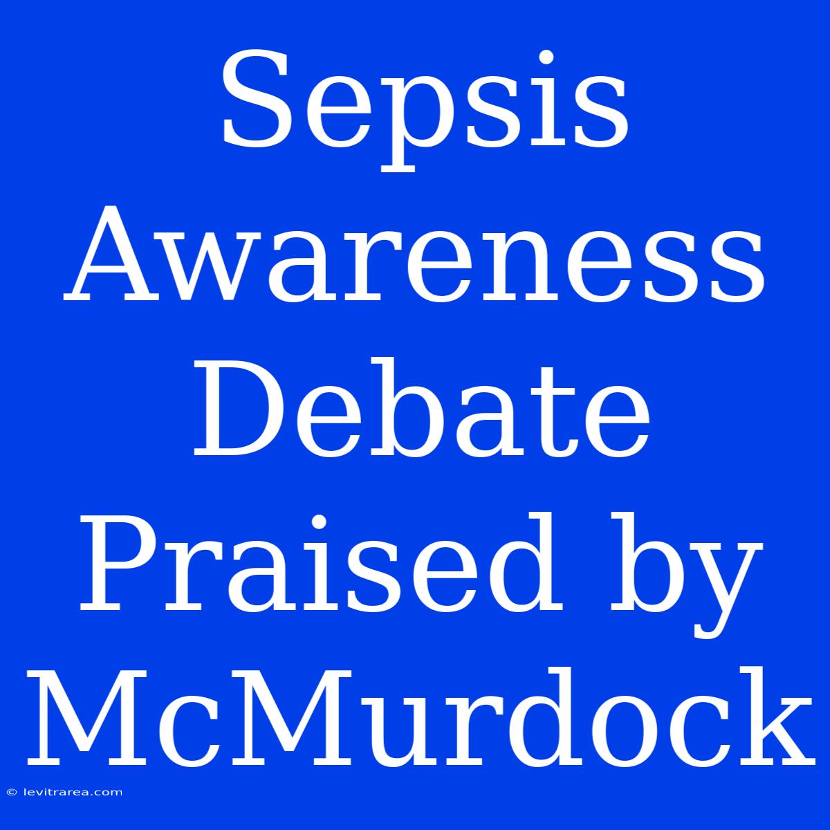 Sepsis Awareness Debate Praised By McMurdock