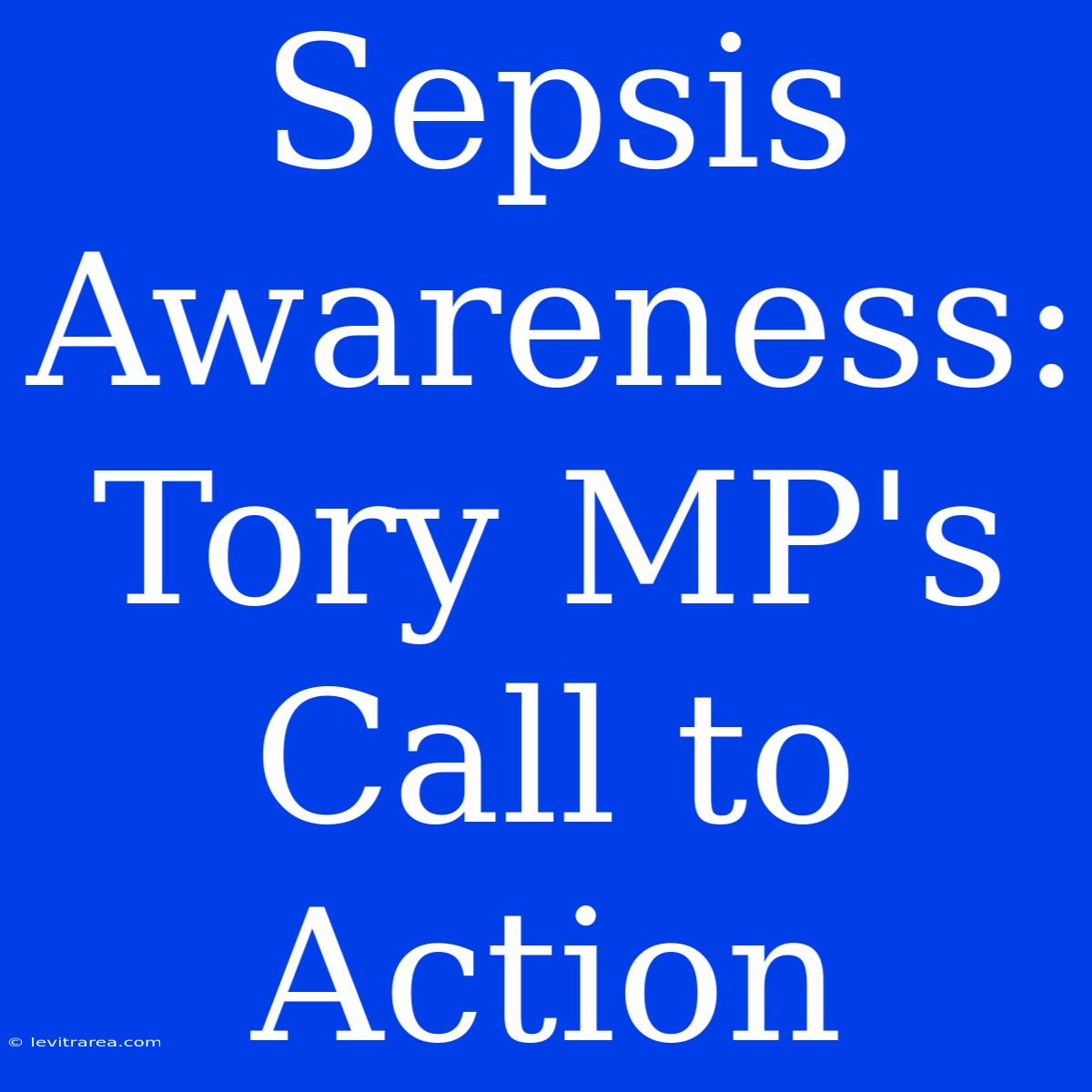 Sepsis Awareness: Tory MP's Call To Action