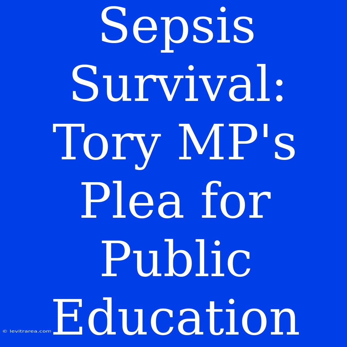 Sepsis Survival: Tory MP's Plea For Public Education