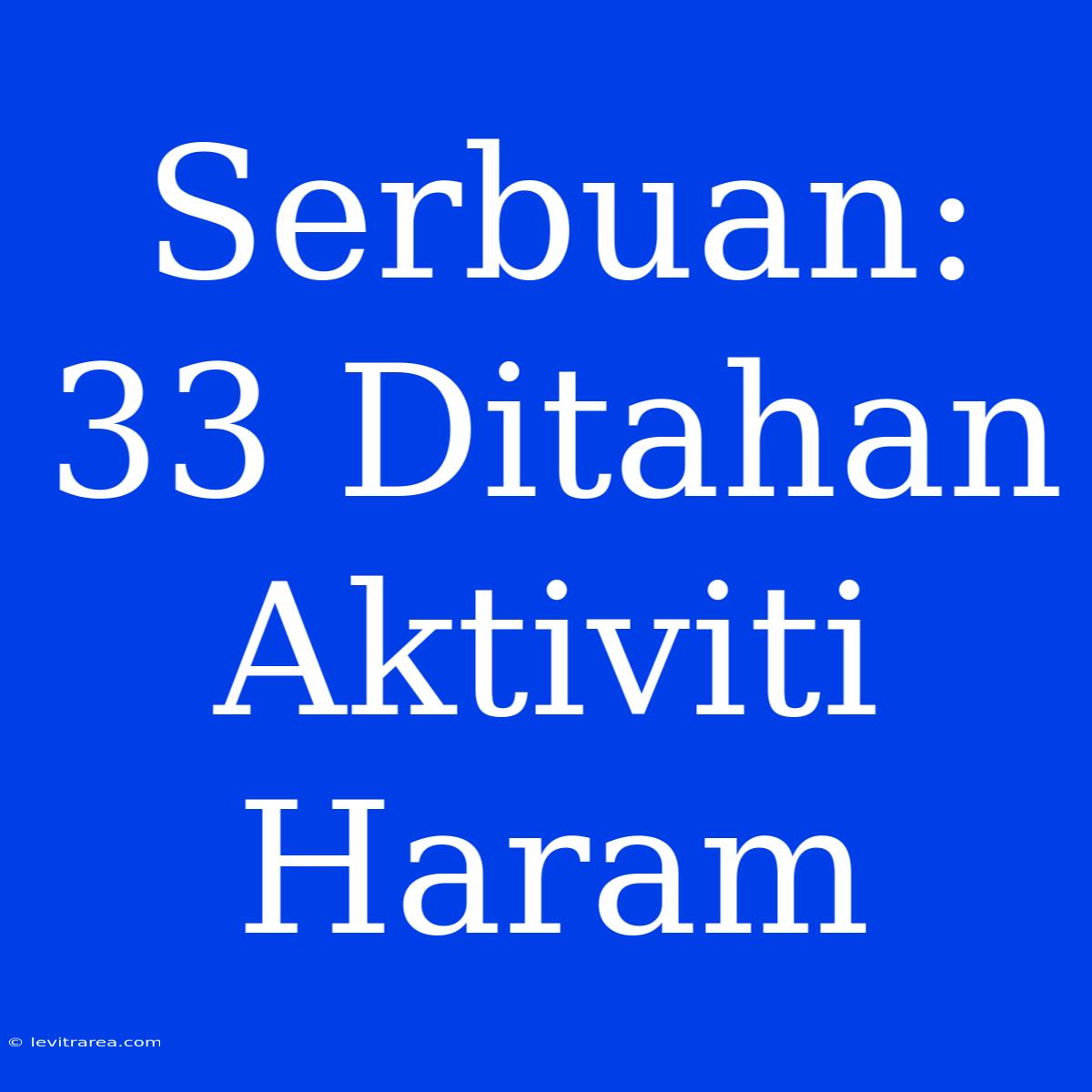 Serbuan: 33 Ditahan Aktiviti Haram