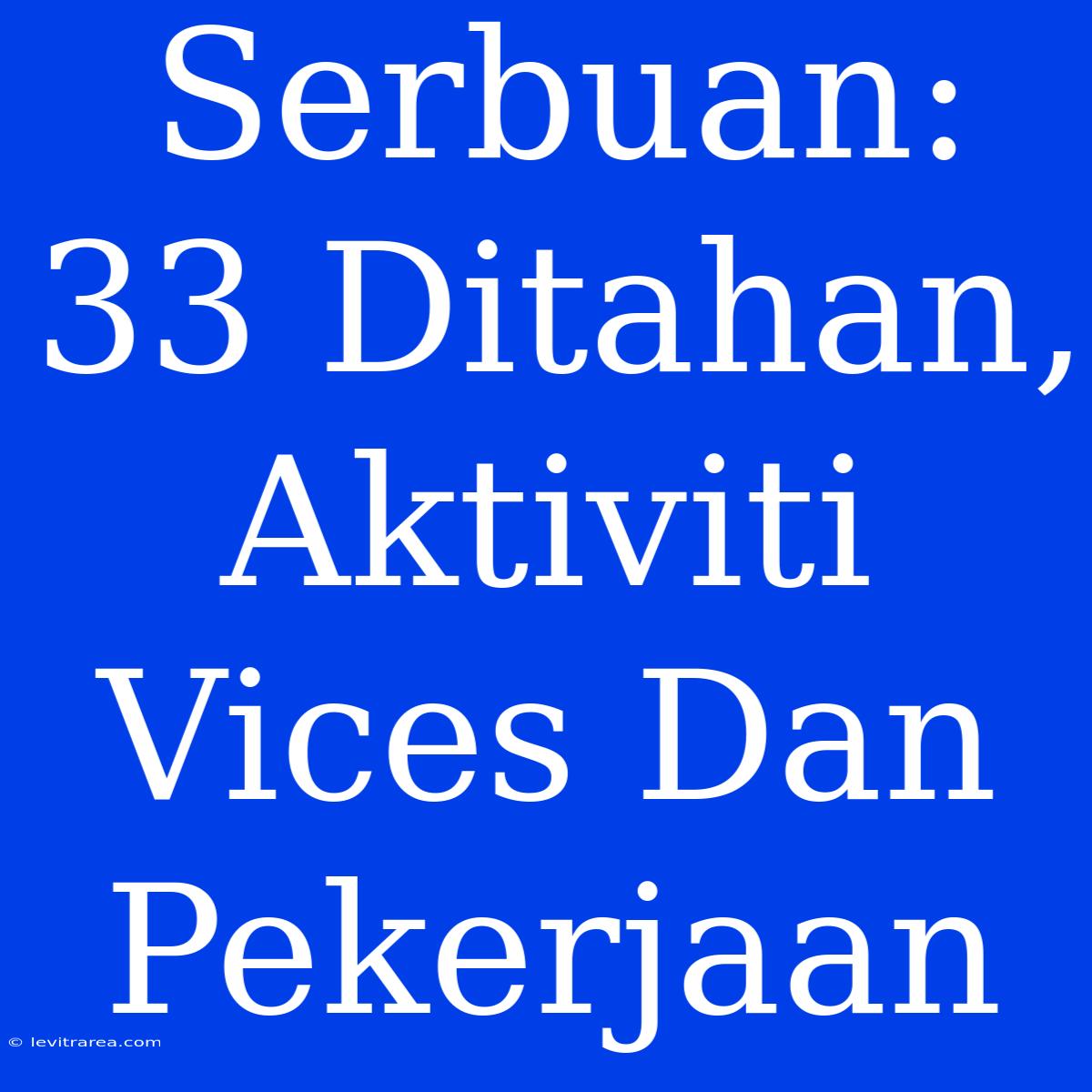 Serbuan: 33 Ditahan, Aktiviti Vices Dan Pekerjaan