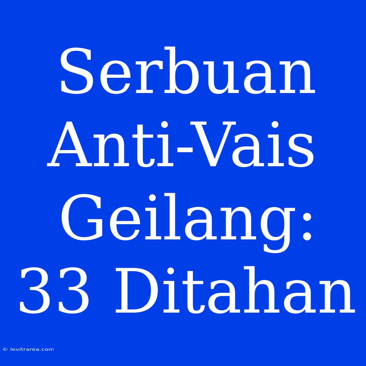 Serbuan Anti-Vais Geilang: 33 Ditahan