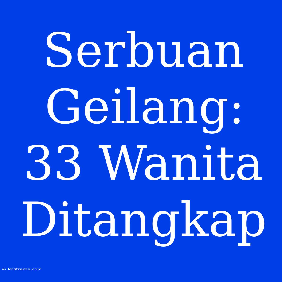 Serbuan Geilang: 33 Wanita Ditangkap