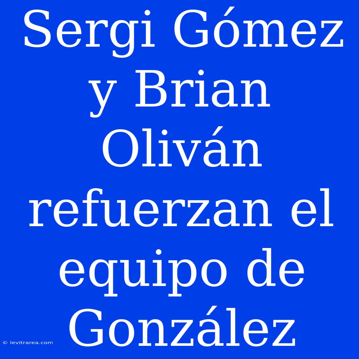 Sergi Gómez Y Brian Oliván Refuerzan El Equipo De González